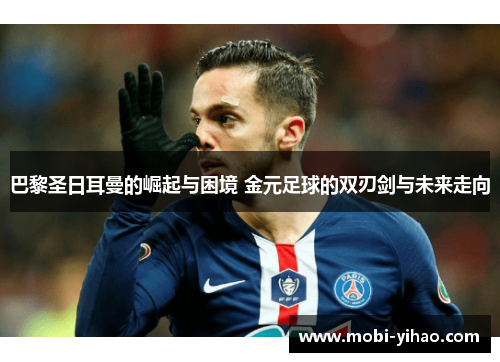 巴黎圣日耳曼的崛起与困境 金元足球的双刃剑与未来走向