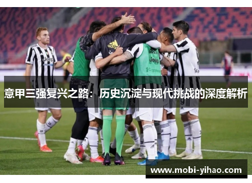 意甲三强复兴之路：历史沉淀与现代挑战的深度解析
