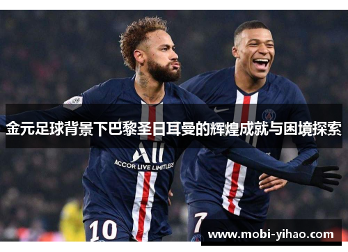 金元足球背景下巴黎圣日耳曼的辉煌成就与困境探索