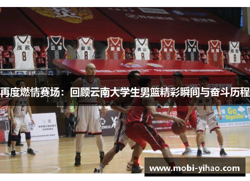 再度燃情赛场：回顾云南大学生男篮精彩瞬间与奋斗历程