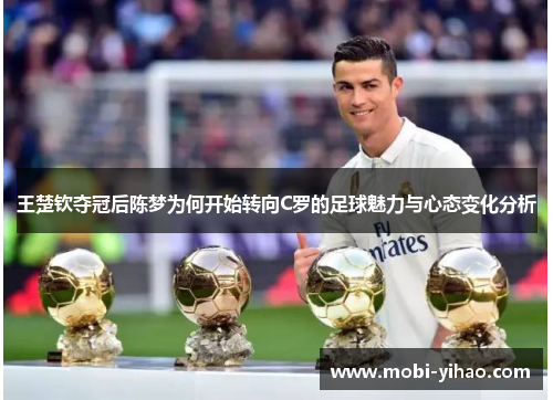 王楚钦夺冠后陈梦为何开始转向C罗的足球魅力与心态变化分析