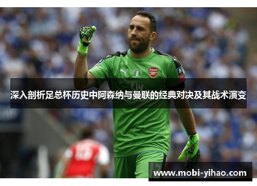 深入剖析足总杯历史中阿森纳与曼联的经典对决及其战术演变