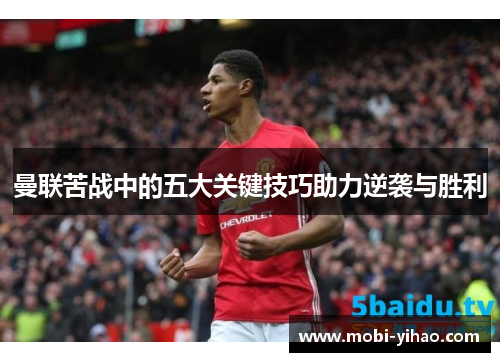 曼联苦战中的五大关键技巧助力逆袭与胜利