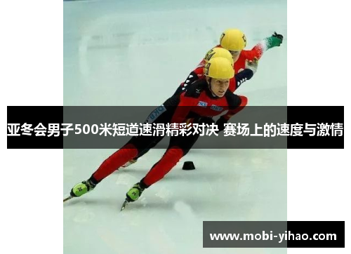 亚冬会男子500米短道速滑精彩对决 赛场上的速度与激情