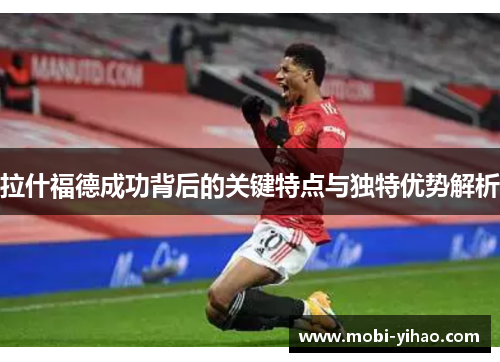 拉什福德成功背后的关键特点与独特优势解析