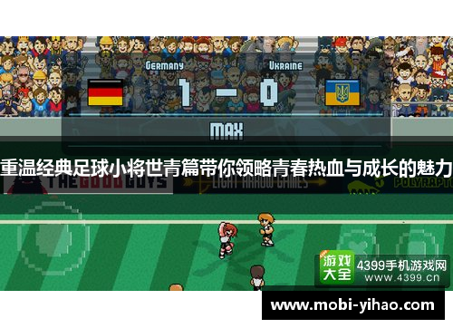 重温经典足球小将世青篇带你领略青春热血与成长的魅力
