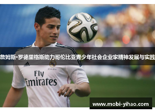 詹姆斯·罗德里格斯助力哥伦比亚青少年社会企业家精神发展与实践