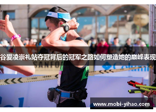 谷爱凌崇礼站夺冠背后的冠军之路如何塑造她的巅峰表现