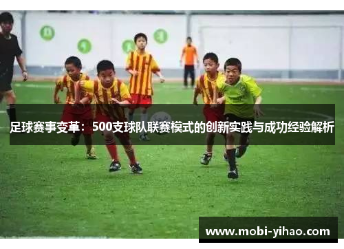 足球赛事变革:500支球队联赛模式的创新实践与成功经验解析 足球赛事变革:500支球队联赛模式的创新实践与成功经验解析