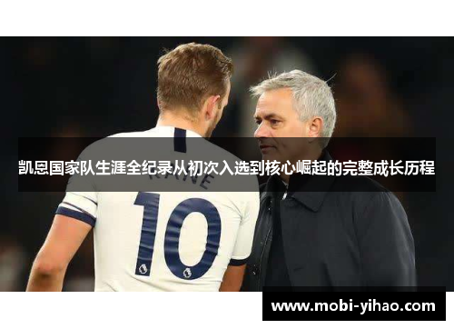 凯恩国家队生涯全纪录从初次入选到核心崛起的完整成长历程
